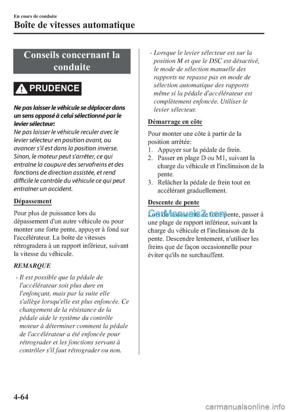 MAZDA MODEL 2 2019  Manuel du propriétaire (in French) �&�R�Q�V�H�L�O�V��F�R�Q�F�H�U�Q�D�Q�W��O�D
�F�R�Q�G�X�L�W�H
�3�5�8��(�1�&�(
Ne pas laisser le véhicule se déplacer dans
un sens opposé à celui sélectionné par le
levier sélecteur:
Ne pas lai