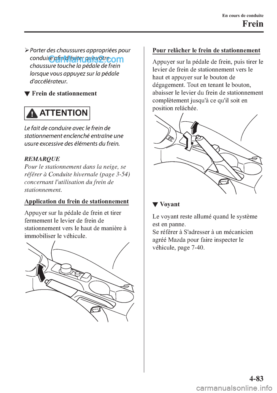 MAZDA MODEL 2 2019  Manuel du propriétaire (in French) �¾Porter des chaussures appropriées pour
conduire afin déviter que votre
chaussure touche la pédale de frein
lorsque vous appuyez sur la pédale
daccélérateur.
▼�)�U�H�L�Q��G�H��V�W�D�W�L�