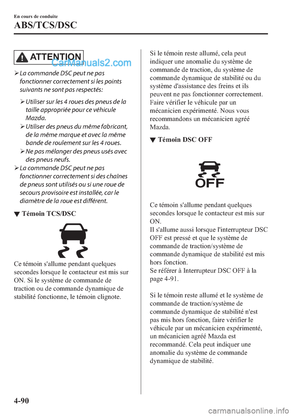 MAZDA MODEL 2 2019  Manuel du propriétaire (in French) �$�7 �7 �( �1 �7 �, �2 �1
�¾La commande DSC peut ne pas
fonctionner correctement si les points
suivants ne sont pas respectés:
�¾Utiliser sur les 4 roues des pneus de la
taille appropriée pour ce 