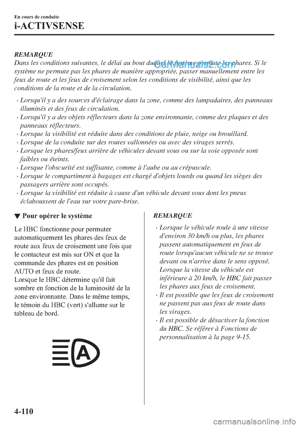 MAZDA MODEL 2 2019  Manuel du propriétaire (in French) REMARQUE
Dans les conditions suivantes, le délai au bout duquel le système permute les phares. Si le
système ne permute pas les phares de manière appropriée, passer manuellement entre les
feux de