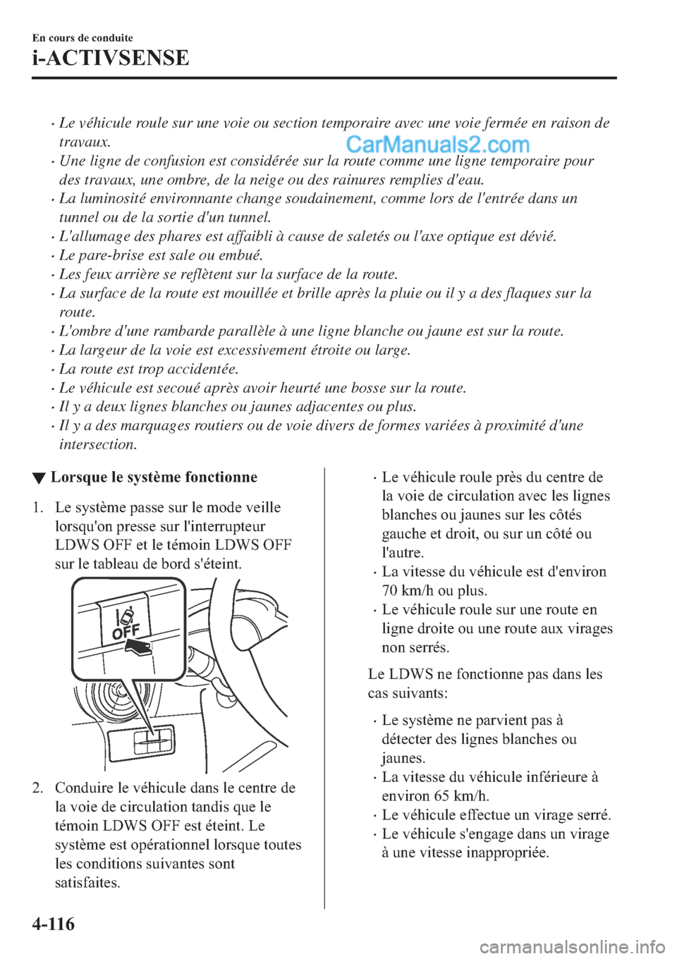 MAZDA MODEL 2 2019  Manuel du propriétaire (in French) �xLe véhicule roule sur une voie ou section temporaire avec une voie fermée en raison de
travaux.
�xUne ligne de confusion est considérée sur la route comme une ligne temporaire pour
des travaux, 