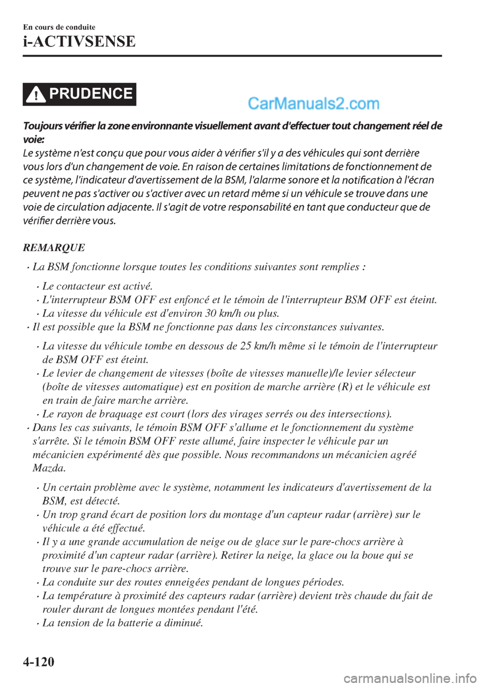 MAZDA MODEL 2 2019  Manuel du propriétaire (in French) �3�5�8��(�1�&�(
Toujours 
vérifier la zone environnante visuellement avant 
deffectuer tout changement réel de
voie:
Le système nest conçu que pour vous aider à 
vérifier sil y a des véhicu