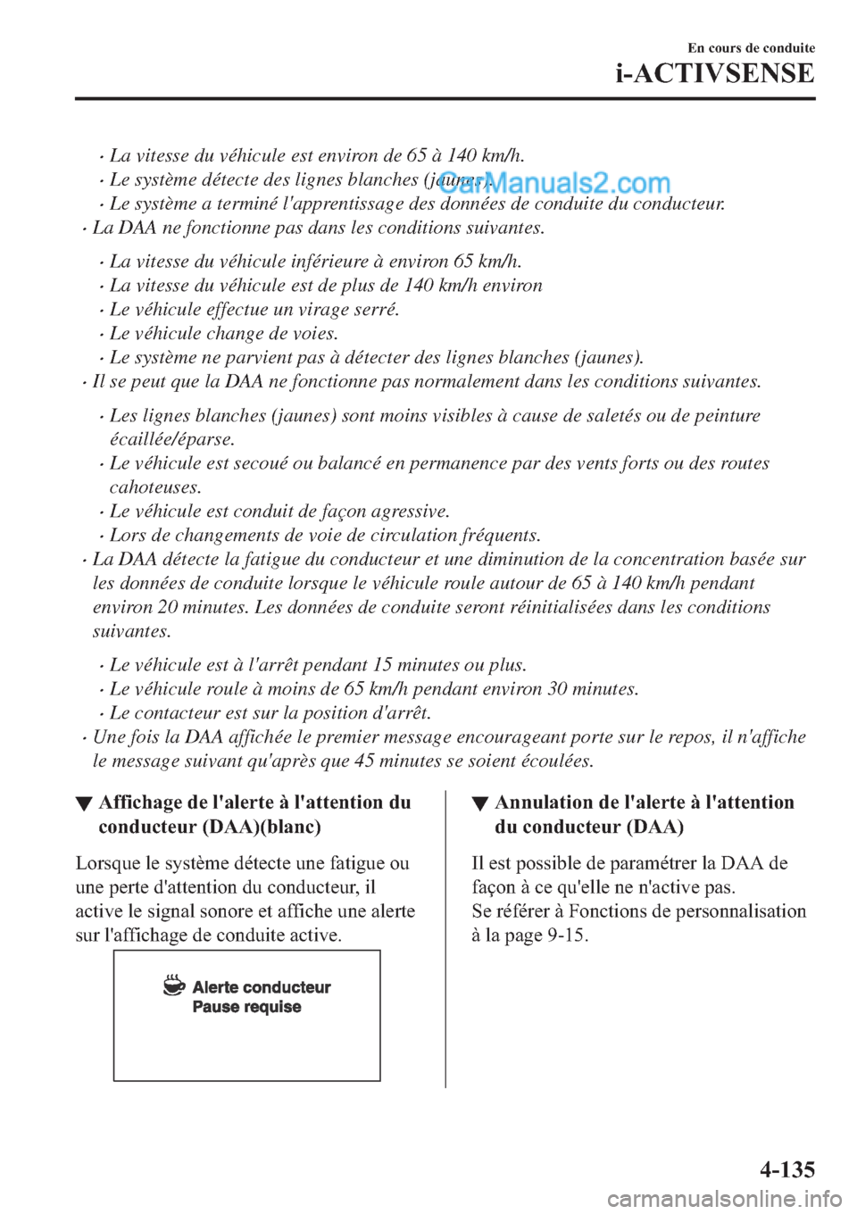 MAZDA MODEL 2 2019  Manuel du propriétaire (in French) �xLa vitesse du véhicule est environ de 65 à 140 km/h.
�xLe système détecte des lignes blanches (jaunes).
�xLe système a terminé lapprentissage des données de conduite du conducteur.
�xLa DAA 