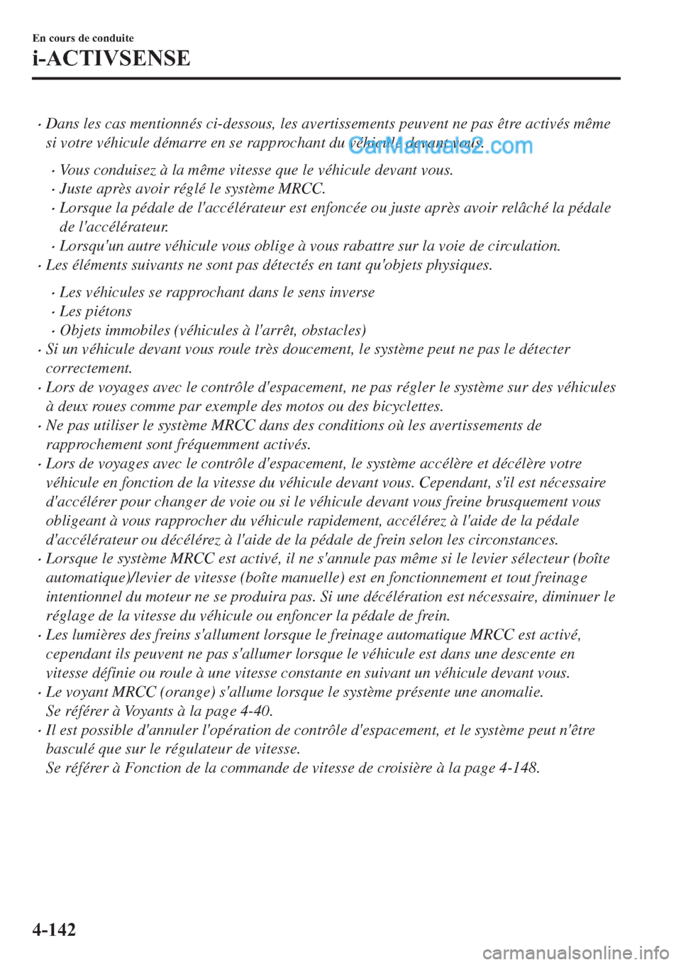 MAZDA MODEL 2 2019  Manuel du propriétaire (in French) �xDans les cas mentionnés ci-dessous, les avertissements peuvent ne pas être activés même
si votre véhicule démarre en se rapprochant du véhicule devant vous.
�xVous conduisez à la même vites