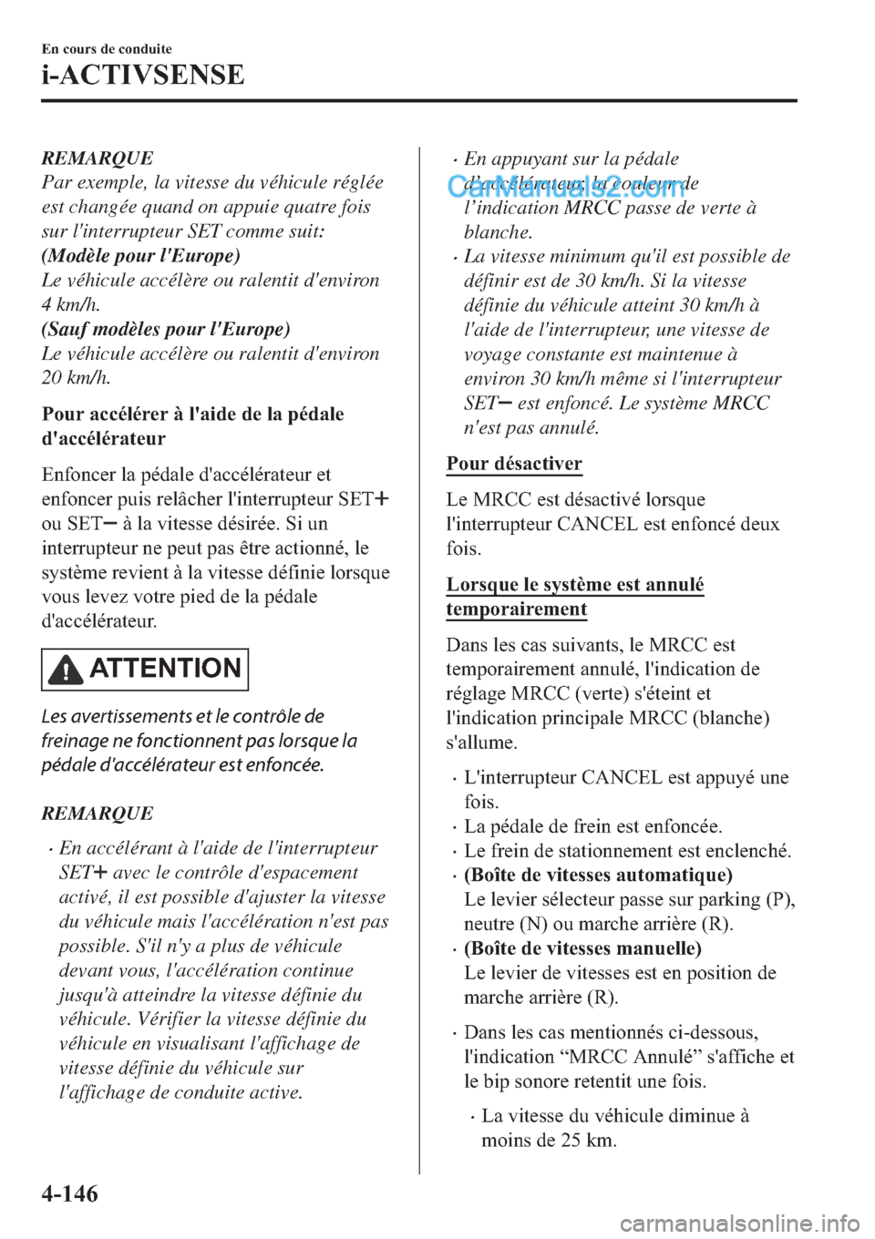 MAZDA MODEL 2 2019  Manuel du propriétaire (in French) REMARQUE
Par exemple, la vitesse du véhicule réglée
est changée quand on appuie quatre fois
sur linterrupteur SET comme suit:
(Modèle pour lEurope)
Le véhicule accélère ou ralentit denviron