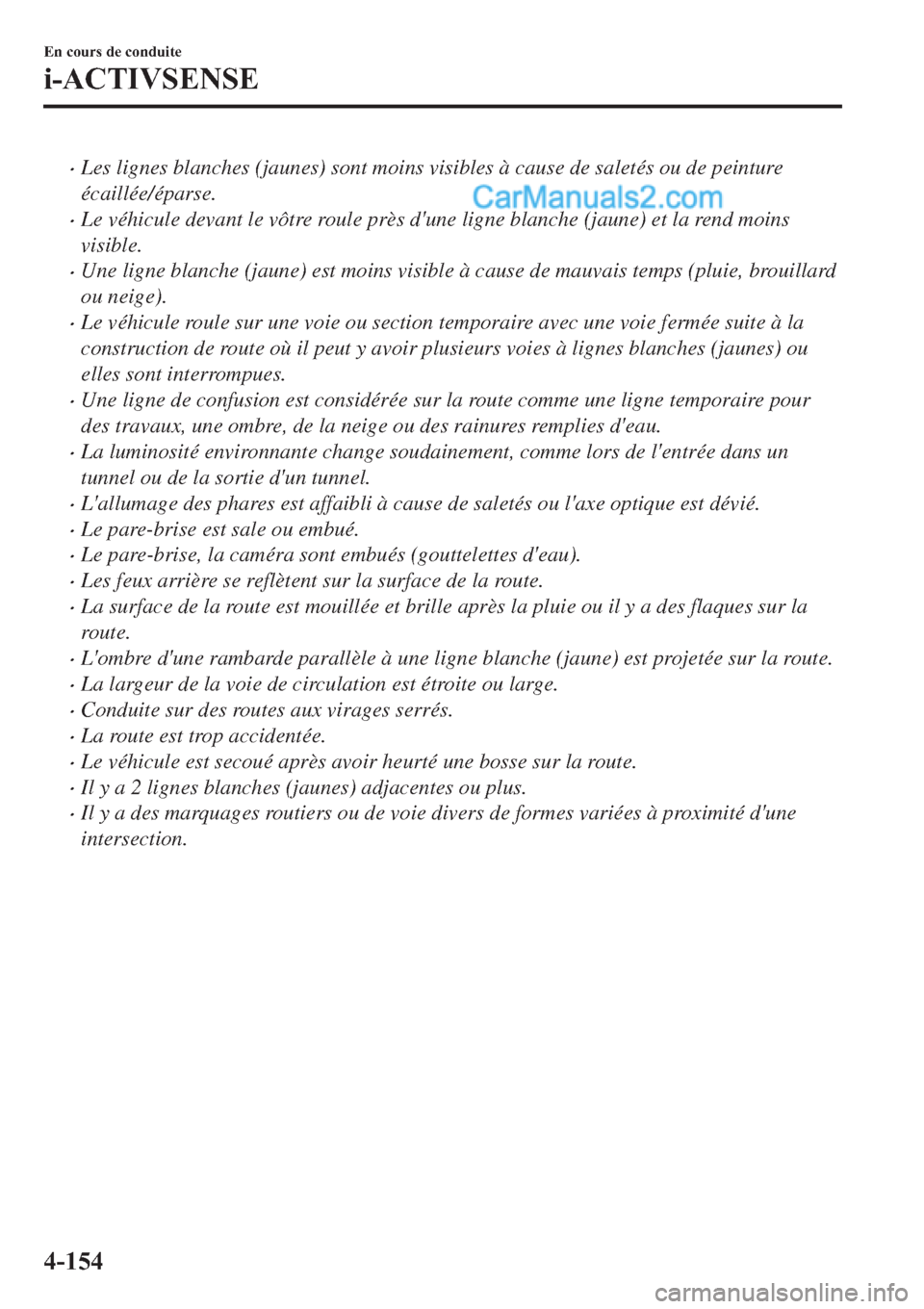 MAZDA MODEL 2 2019  Manuel du propriétaire (in French) �xLes lignes blanches (jaunes) sont moins visibles à cause de saletés ou de peinture
écaillée/éparse.
�xLe véhicule devant le vôtre roule près dune ligne blanche (jaune) et la rend moins
visi