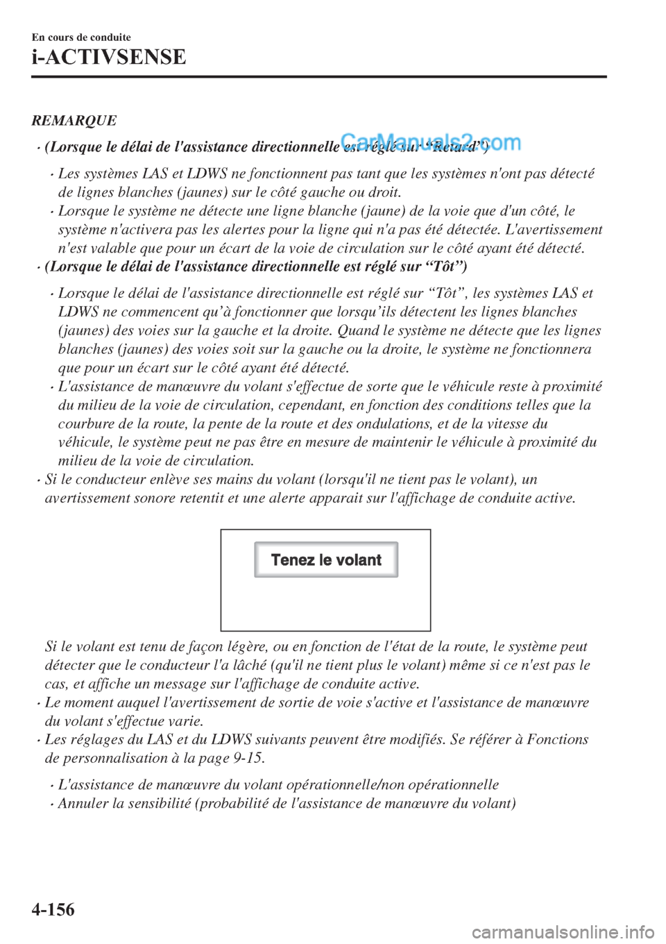 MAZDA MODEL 2 2019  Manuel du propriétaire (in French) REMARQUE
�x(Lorsque le délai de lassistance directionnelle est réglé sur “Retard”)
�xLes systèmes LAS et LDWS ne fonctionnent pas tant que les systèmes nont pas détecté
de lignes blanches