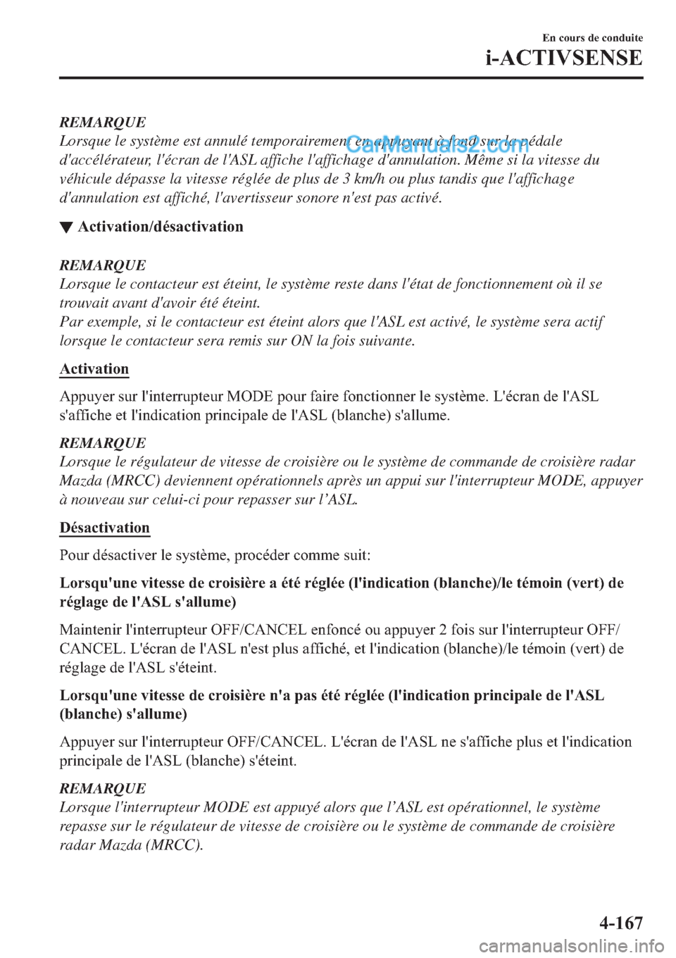 MAZDA MODEL 2 2019  Manuel du propriétaire (in French) REMARQUE
Lorsque le système est annulé temporairement en appuyant à fond sur la pédale
daccélérateur, lécran de lASL affiche laffichage dannulation. Même si la vitesse du
véhicule dépas