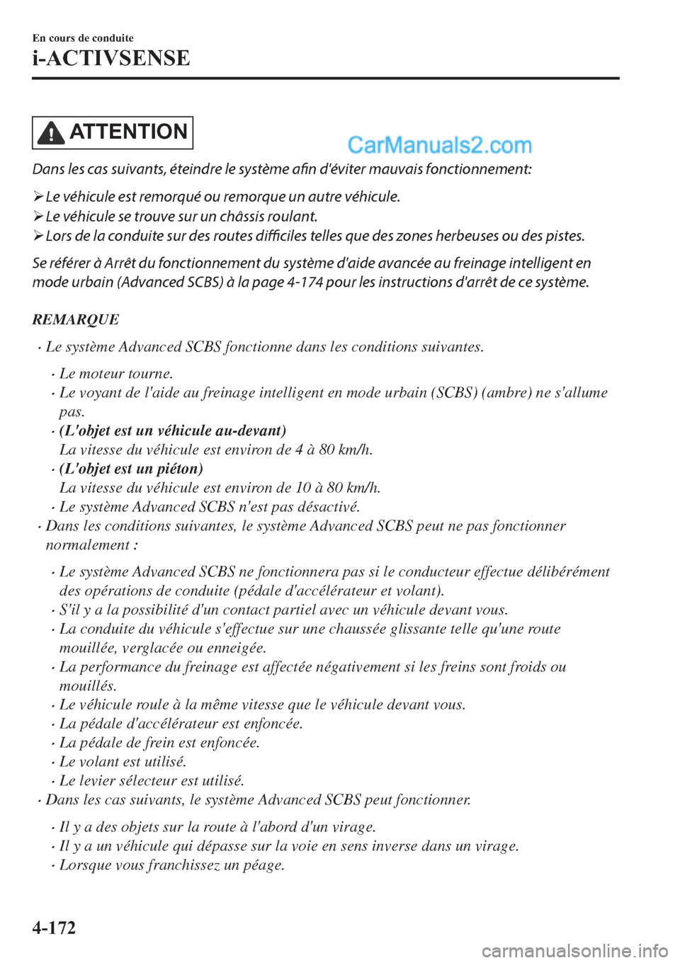 MAZDA MODEL 2 2019  Manuel du propriétaire (in French) �$�7 �7 �( �1 �7 �, �2 �1
Dans les cas suivants, éteindre le système afin déviter mauvais fonctionnement:
�¾Le véhicule est remorqué ou remorque un autre véhicule.
�¾Le véhicule se trouve su