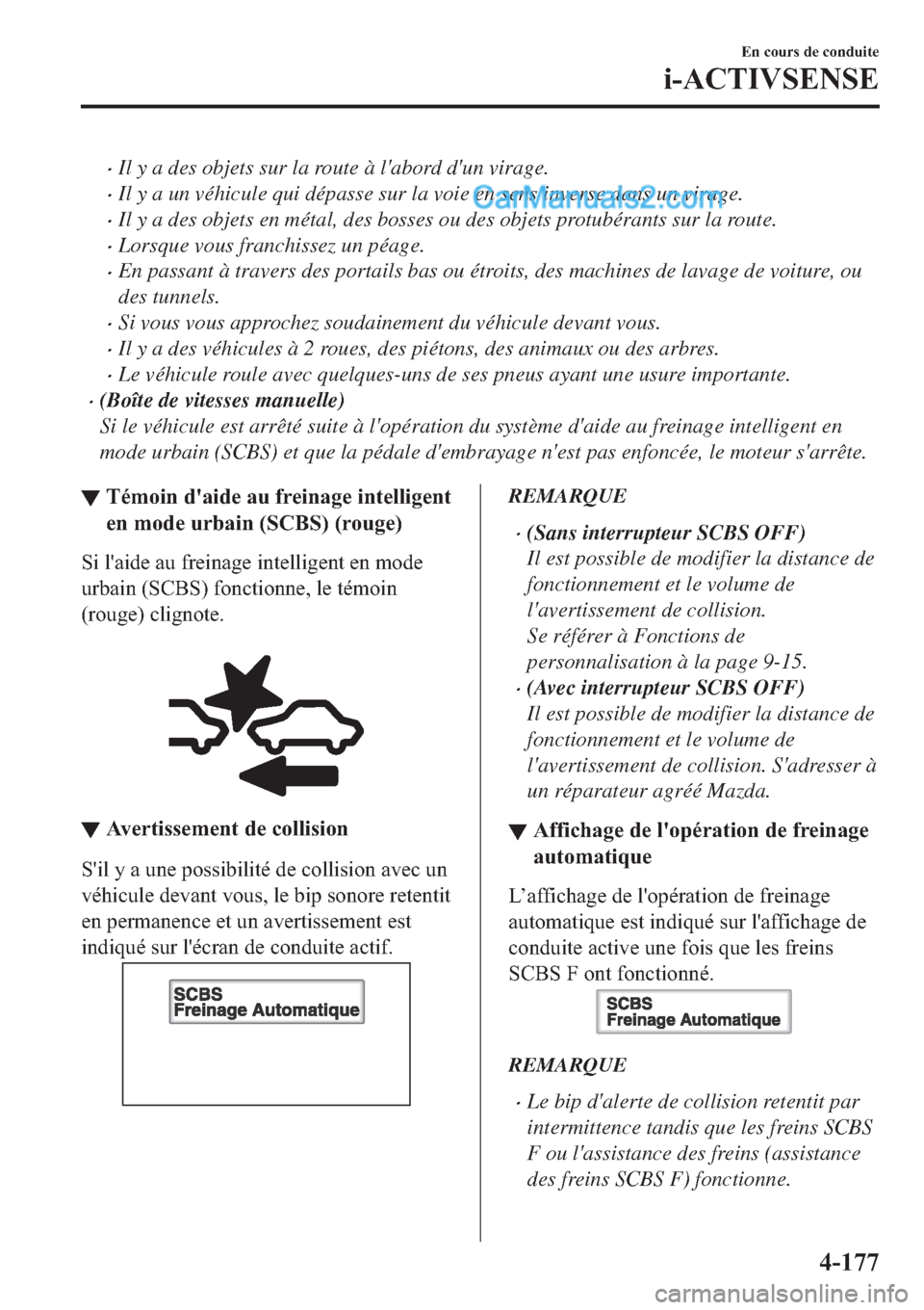 MAZDA MODEL 2 2019  Manuel du propriétaire (in French) �xIl y a des objets sur la route à labord dun virage.
�xIl y a un véhicule qui dépasse sur la voie en sens inverse dans un virage.
�xIl y a des objets en métal, des bosses ou des objets protubé