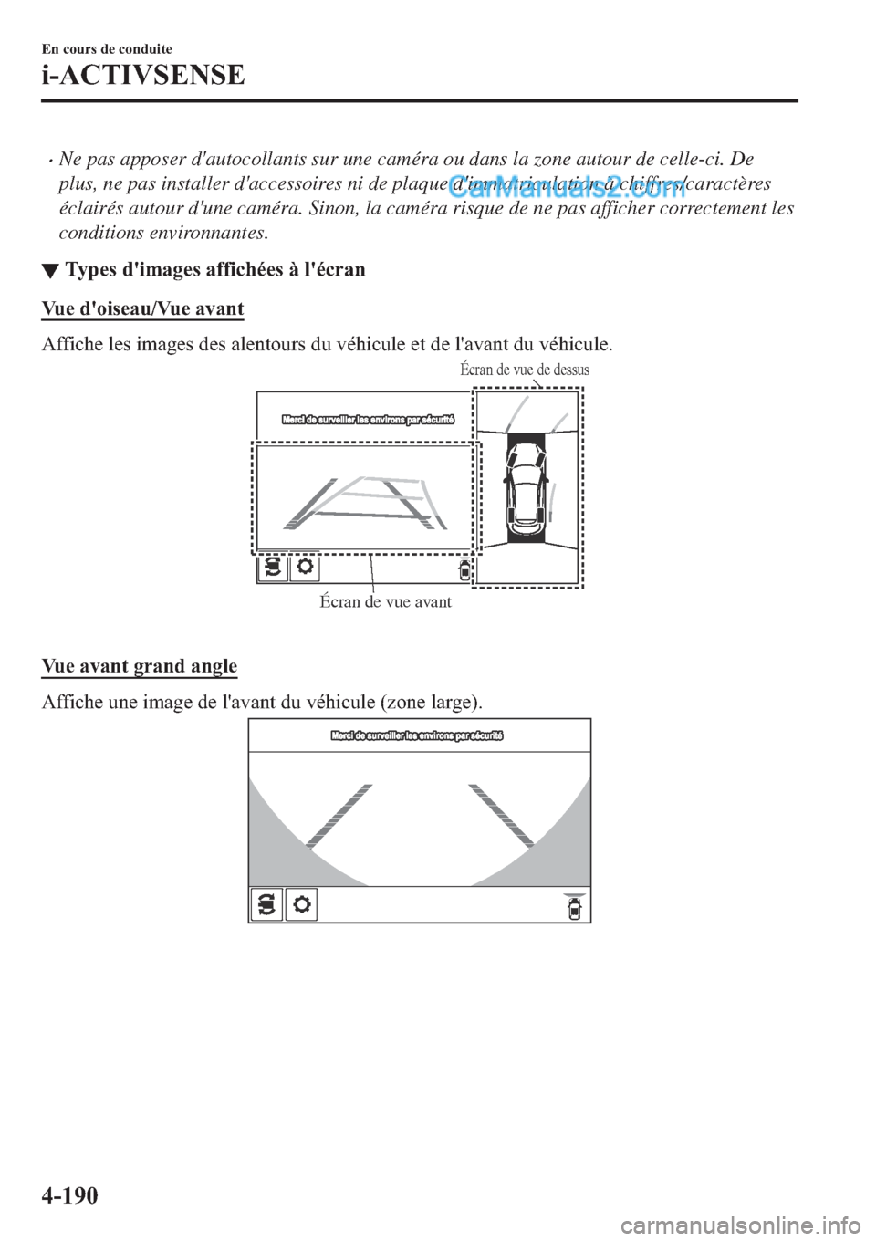 MAZDA MODEL 2 2019  Manuel du propriétaire (in French) �xNe pas apposer dautocollants sur une caméra ou dans la zone autour de celle-ci. De
plus, ne pas installer daccessoires ni de plaque dimmatriculation à chiffres/caractères
éclairés autour du