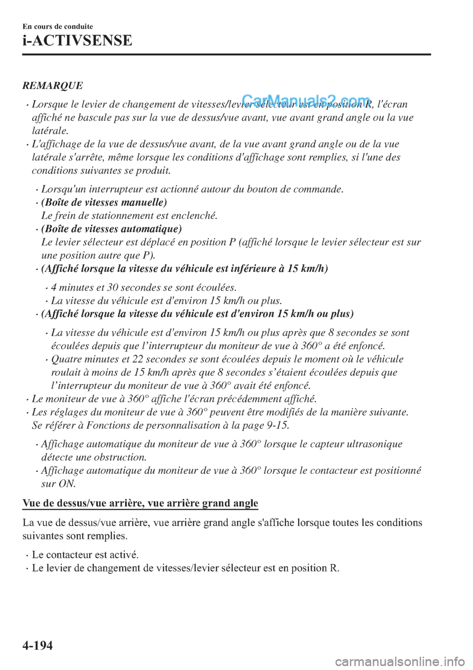 MAZDA MODEL 2 2019  Manuel du propriétaire (in French) REMARQUE
�xLorsque le levier de changement de vitesses/levier sélecteur est en position R, lécran
affiché ne bascule pas sur la vue de dessus/vue avant, vue avant grand angle ou la vue
latérale.
