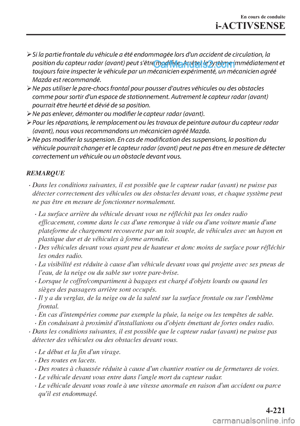 MAZDA MODEL 2 2019  Manuel du propriétaire (in French) �¾Si la partie frontale du véhicule a été endommagée lors dun accident de circulation, la
position du capteur radar (avant) peut sêtre modifiée. Arrêter le système immédiatement et
toujour