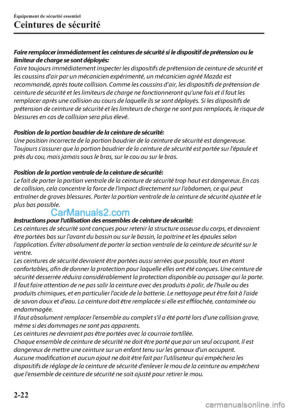 MAZDA MODEL 2 2019  Manuel du propriétaire (in French) Faire remplacer immédiatement les ceintures de sécurité si le dispositif de prétension ou le
limiteur de charge se sont déployés:
Faire toujours immédiatement inspecter les dispositifs de prét