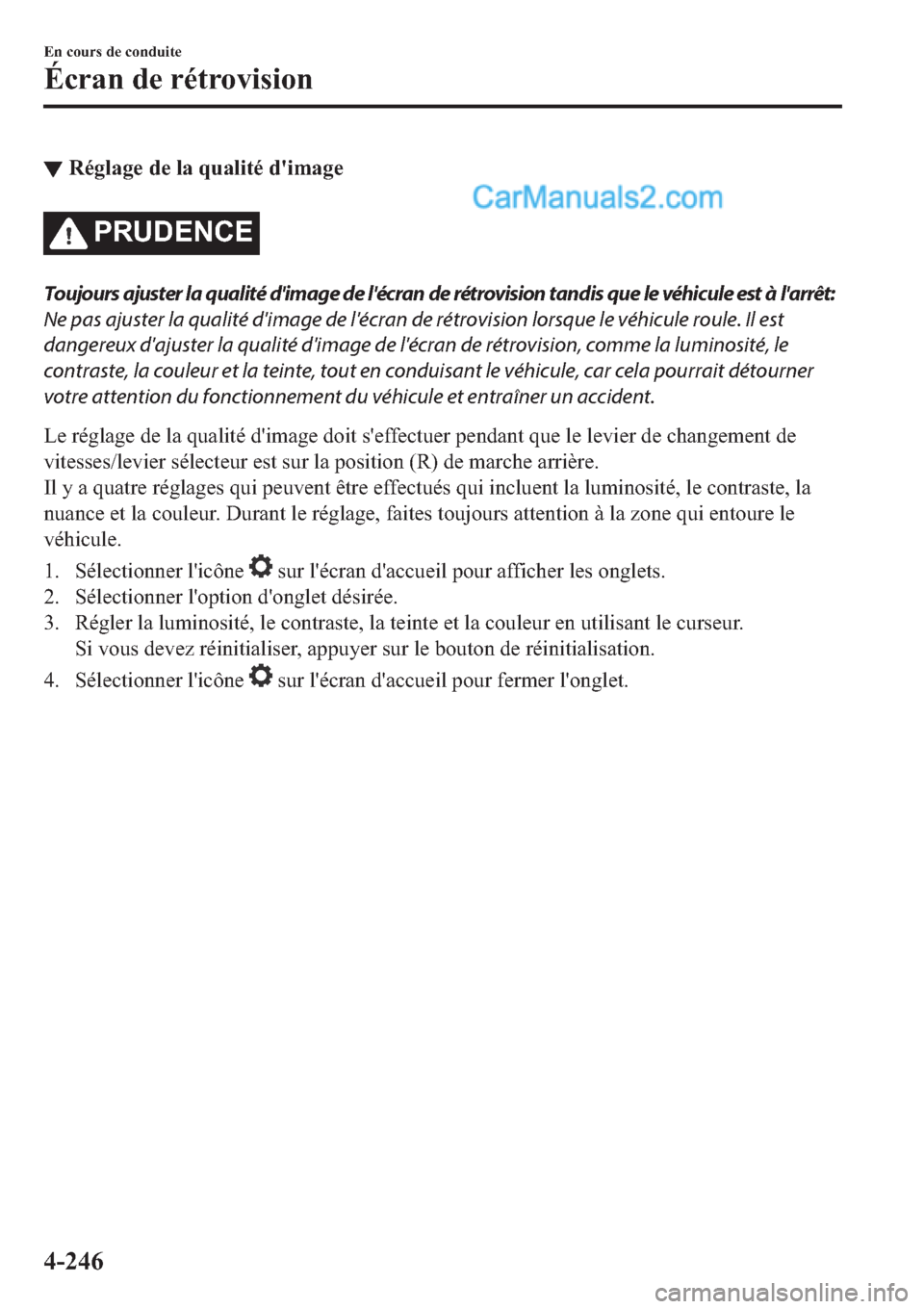 MAZDA MODEL 2 2019  Manuel du propriétaire (in French) ▼�5�p�J�O�D�J�H��G�H��O�D��T�X�D�O�L�W�p��G�
�L�P�D�J�H
�3�5�8��(�1�&�(
Toujours ajuster la qualité dimage de lécran de rétrovision tandis que le véhicule est à larrêt:
Ne pas ajuster 