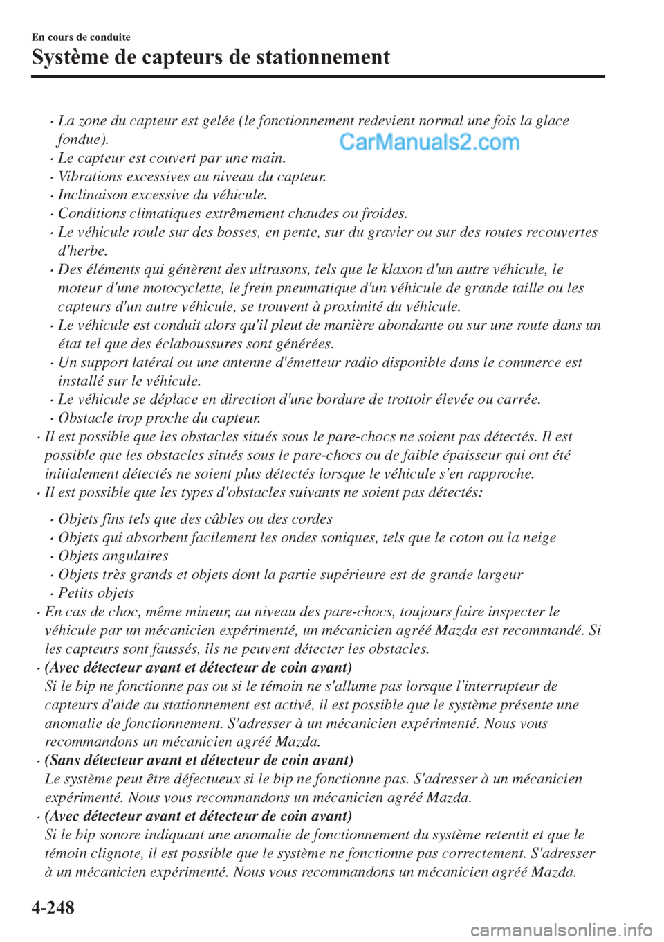 MAZDA MODEL 2 2019  Manuel du propriétaire (in French) �xLa zone du capteur est gelée (le fonctionnement redevient normal une fois la glace
fondue).
�xLe capteur est couvert par une main.
�xVibrations excessives au niveau du capteur.
�xInclinaison excess