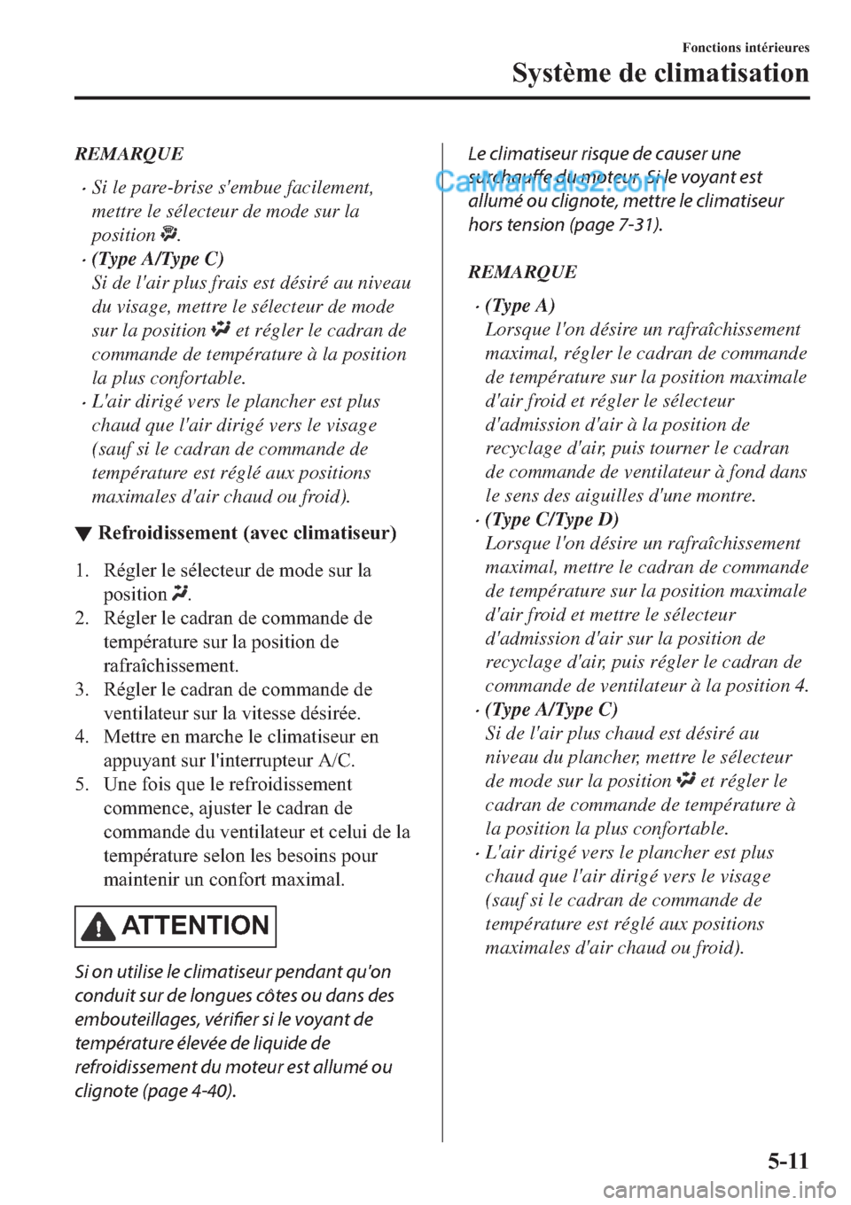 MAZDA MODEL 2 2019  Manuel du propriétaire (in French) REMARQUE
�xSi le pare-brise sembue facilement,
mettre le sélecteur de mode sur la
position 
.
�x(Type A/Type C)
Si de lair plus frais est désiré au niveau
du visage, mettre le sélecteur de mode
