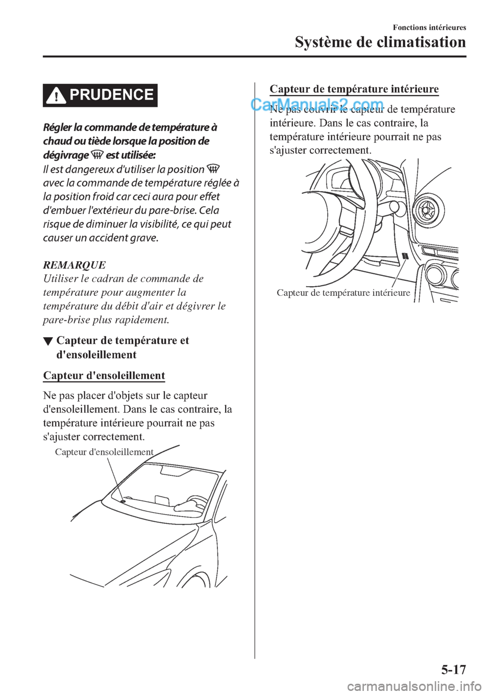 MAZDA MODEL 2 2019  Manuel du propriétaire (in French) �3�5�8��(�1�&�(
Régler la commande de température à
chaud ou tiède lorsque la position de
dégivrage 
 est utilisée:
Il est dangereux dutiliser la position 
avec la commande de température ré