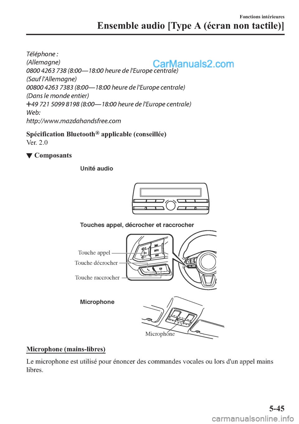 MAZDA MODEL 2 2019  Manuel du propriétaire (in French) Téléphone :
(Allemagne)
0800 4263 738 (8:00Š18:00 heure de lEurope centrale)
(Sauf lAllemagne)
00800 4263 7383 (8:00Š18:00 heure de lEurope centrale)
(Dans le monde entier)
���������