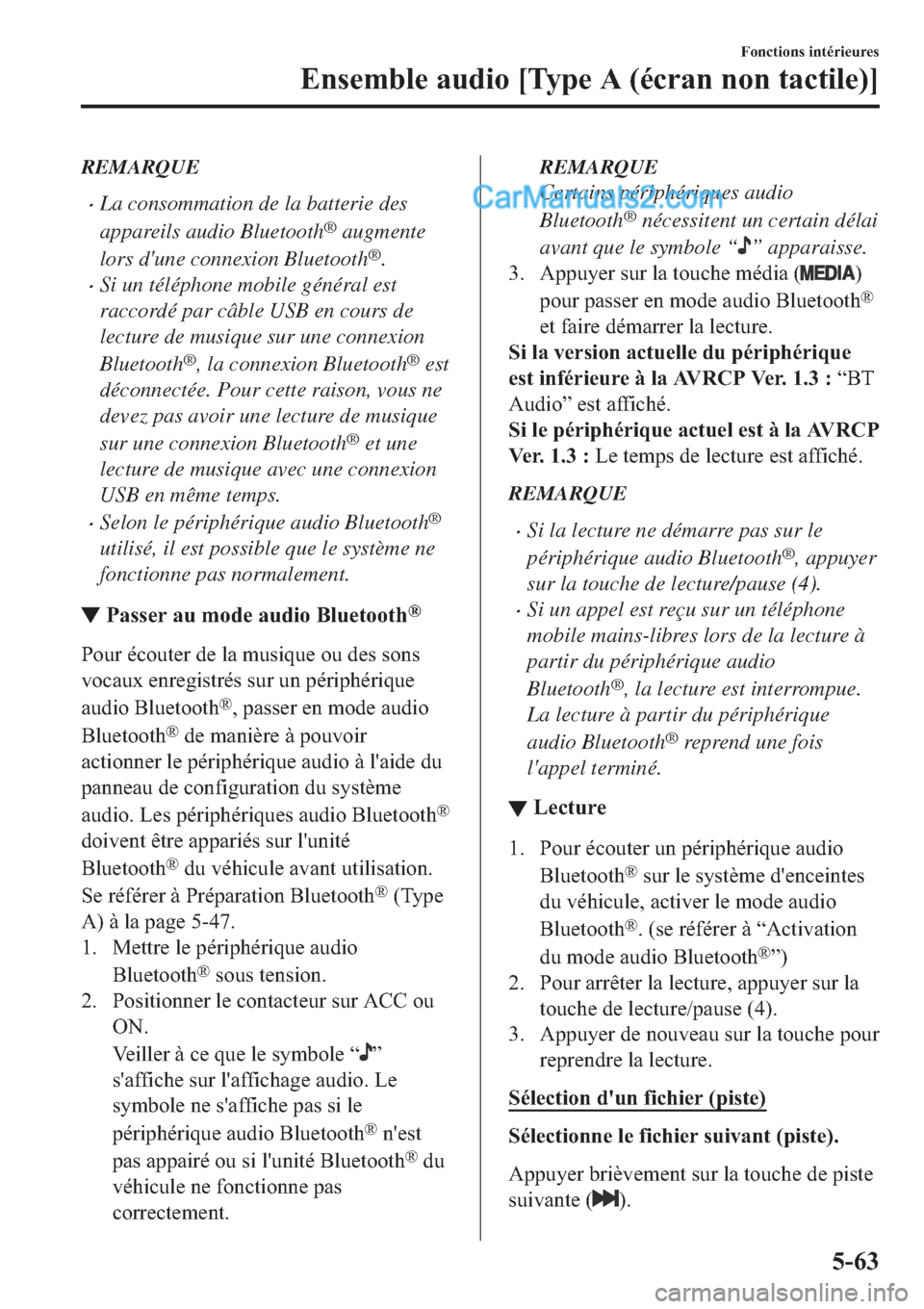 MAZDA MODEL 2 2019  Manuel du propriétaire (in French) REMARQUE
�xLa consommation de la batterie des
appareils audio Bluetooth
® augmente
lors dune connexion Bluetooth
®.
�xSi un téléphone mobile général est
raccordé par câble USB en cours de
lec