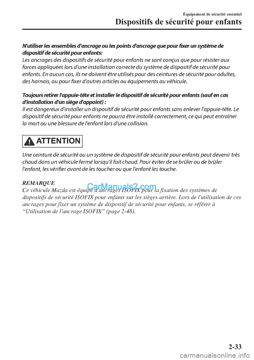 MAZDA MODEL 2 2019  Manuel du propriétaire (in French) Nutiliser les ensembles dancrage ou les points dancrage que pour fixer un système de
dispositif de sécurité pour enfants:
Les ancrages des dispositifs de sécurité pour enfants ne sont conçus 