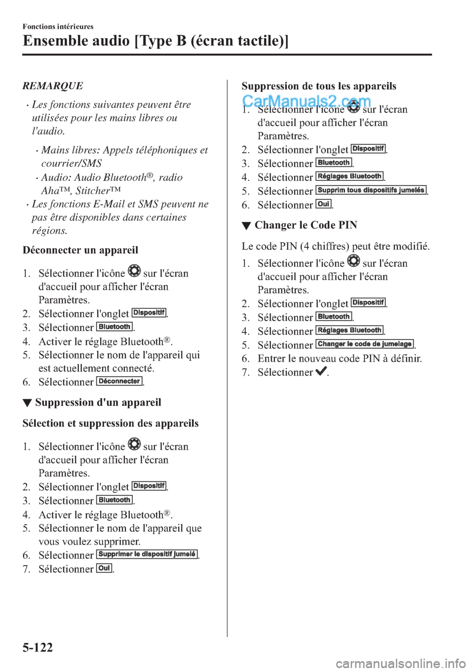 MAZDA MODEL 2 2019  Manuel du propriétaire (in French) REMARQUE
�xLes fonctions suivantes peuvent être
utilisées pour les mains libres ou
laudio.
�xMains libres: Appels téléphoniques et
courrier/SMS
�xAudio: Audio Bluetooth®, radio
Aha™, Stitcher