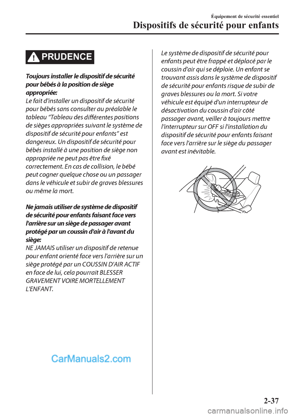MAZDA MODEL 2 2019  Manuel du propriétaire (in French) �3�5�8��(�1�&�(
Toujours installer le dispositif de sécurité
pour bébés à la position de siège
appropriée:
Le fait dinstaller un dispositif de sécurité
pour bébés sans consulter au préal