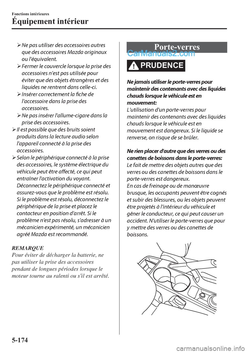 MAZDA MODEL 2 2019  Manuel du propriétaire (in French) �¾Ne pas utiliser des accessoires autres
que des accessoires Mazda originaux
ou léquivalent.
�¾Fermer le couvercle lorsque la prise des
accessoires nest pas utilisée pour
éviter que des objets 