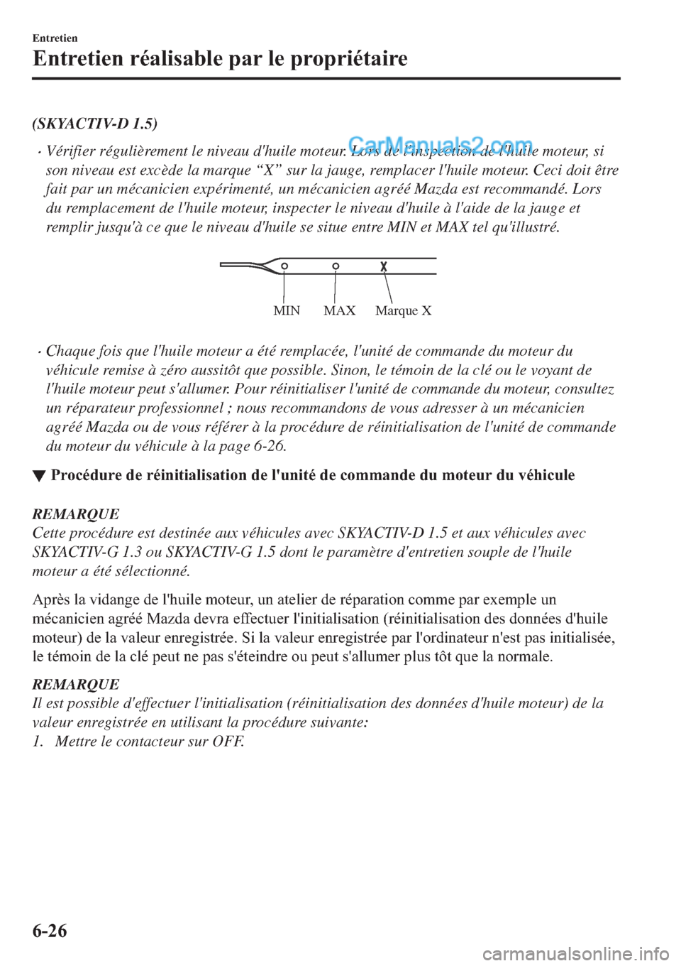 MAZDA MODEL 2 2019  Manuel du propriétaire (in French) (SKYACTIV-D 1.5)
�xVérifier régulièrement le niveau dhuile moteur. Lors de linspection de lhuile moteur, si
son niveau est excède la marque “X” sur la jauge, remplacer lhuile moteur. Ceci 