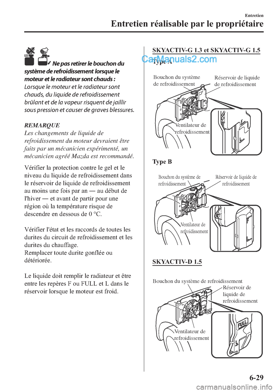 MAZDA MODEL 2 2019  Manuel du propriétaire (in French)  Ne pas retirer le bouchon du
système de refroidissement lorsque le
moteur et le radiateur sont chauds :
Lorsque le moteur et le radiateur sont
chauds, du liquide de refroidissement
brûlant et de la