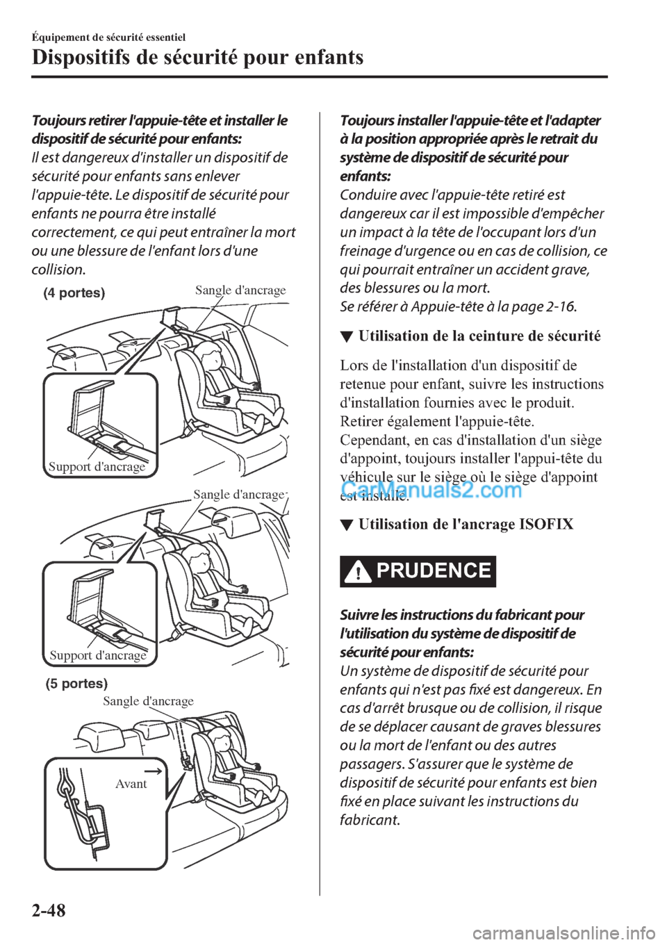 MAZDA MODEL 2 2019  Manuel du propriétaire (in French) Toujours retirer lappuie-tête et installer le
dispositif de sécurité pour enfants:
Il est dangereux dinstaller un dispositif de
sécurité pour enfants sans enlever
lappuie-tête. Le dispositif 