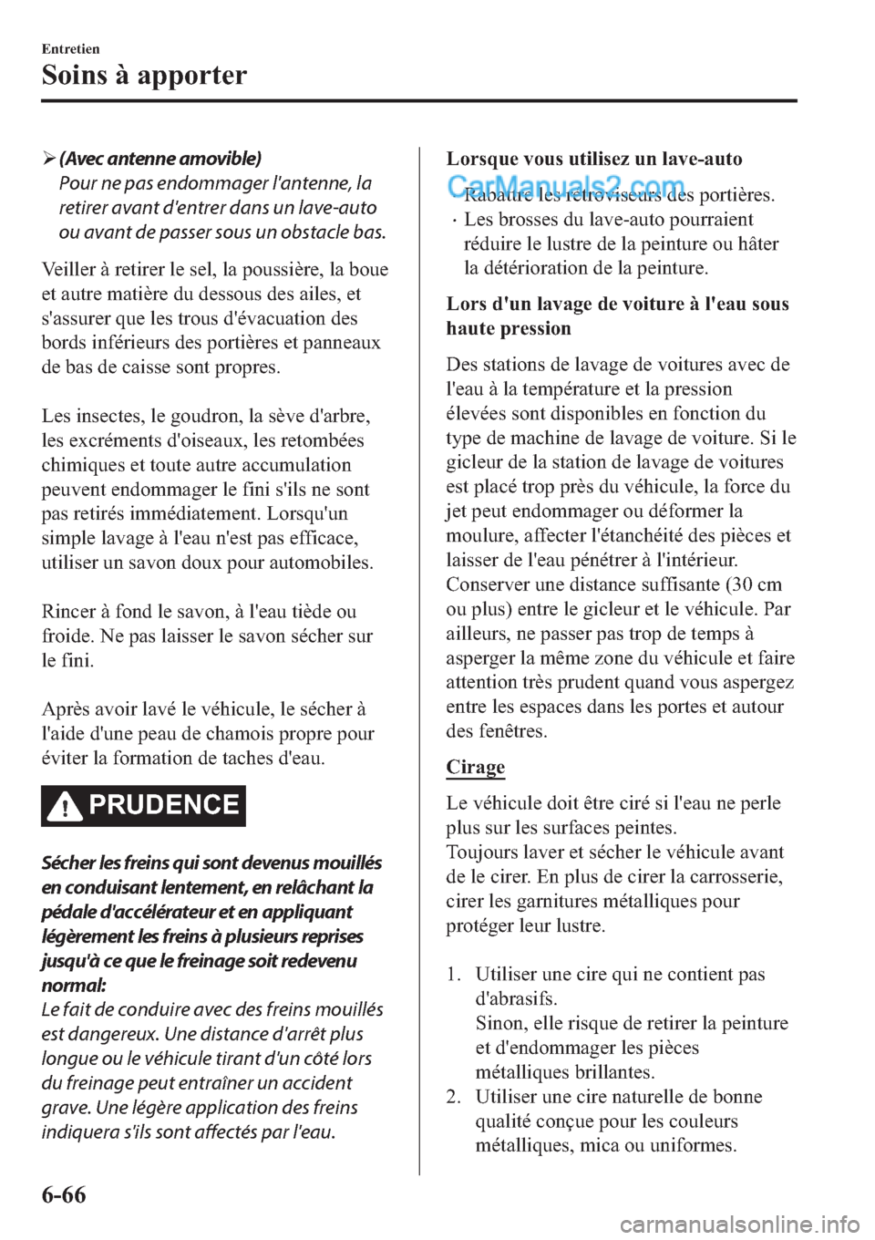 MAZDA MODEL 2 2019  Manuel du propriétaire (in French) �¾(Avec antenne amovible)
Pour ne pas endommager lantenne, la
retirer avant dentrer dans un lave-auto
ou avant de passer sous un obstacle bas.
�9�H�L�O�O�H�U��j��U�H�W�L�U�H�U��O�H��V�H�O���O