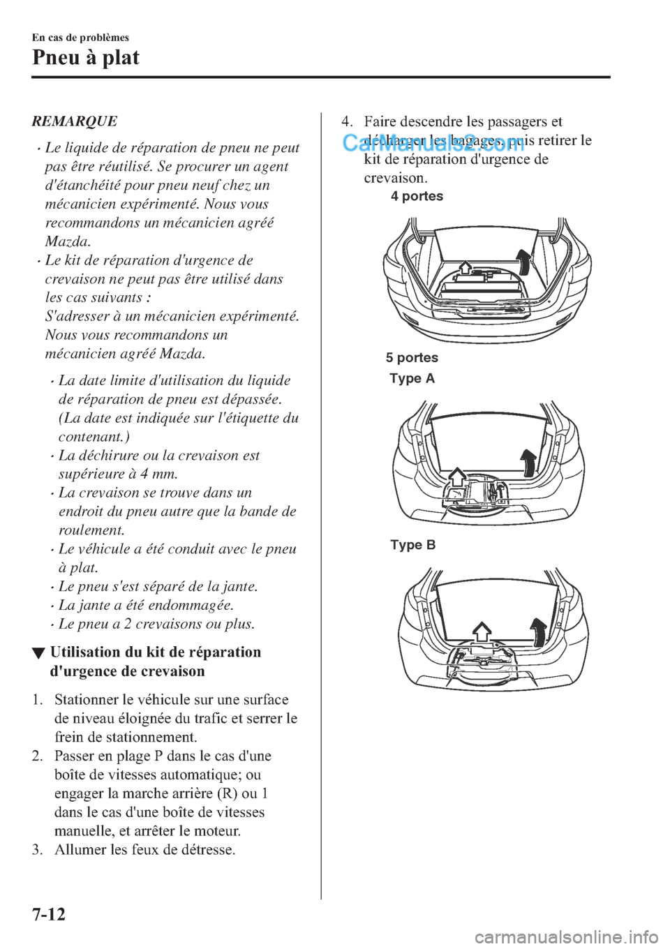 MAZDA MODEL 2 2019  Manuel du propriétaire (in French) REMARQUE
�xLe liquide de réparation de pneu ne peut
pas être réutilisé. Se procurer un agent
détanchéité pour pneu neuf chez un
mécanicien expérimenté. Nous vous
recommandons un mécanicien