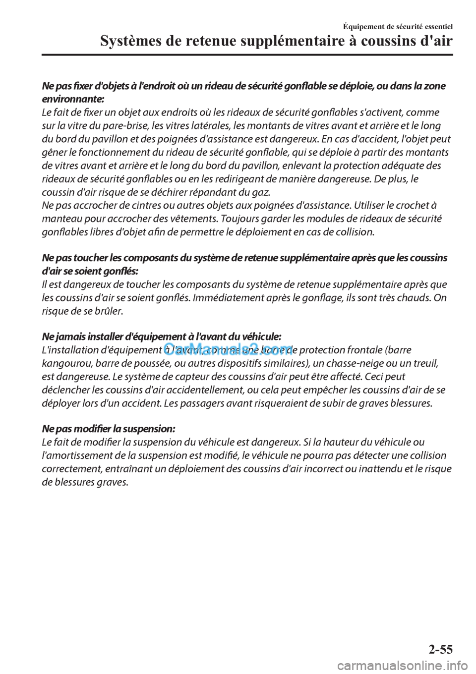 MAZDA MODEL 2 2019  Manuel du propriétaire (in French) Ne pas fixer dobjets à lendroit où un rideau de sécurité gonflable se déploie, ou dans la zone
environnante:
Le fait de fixer un objet aux endroits où les rideaux de sécurité gonflables sac