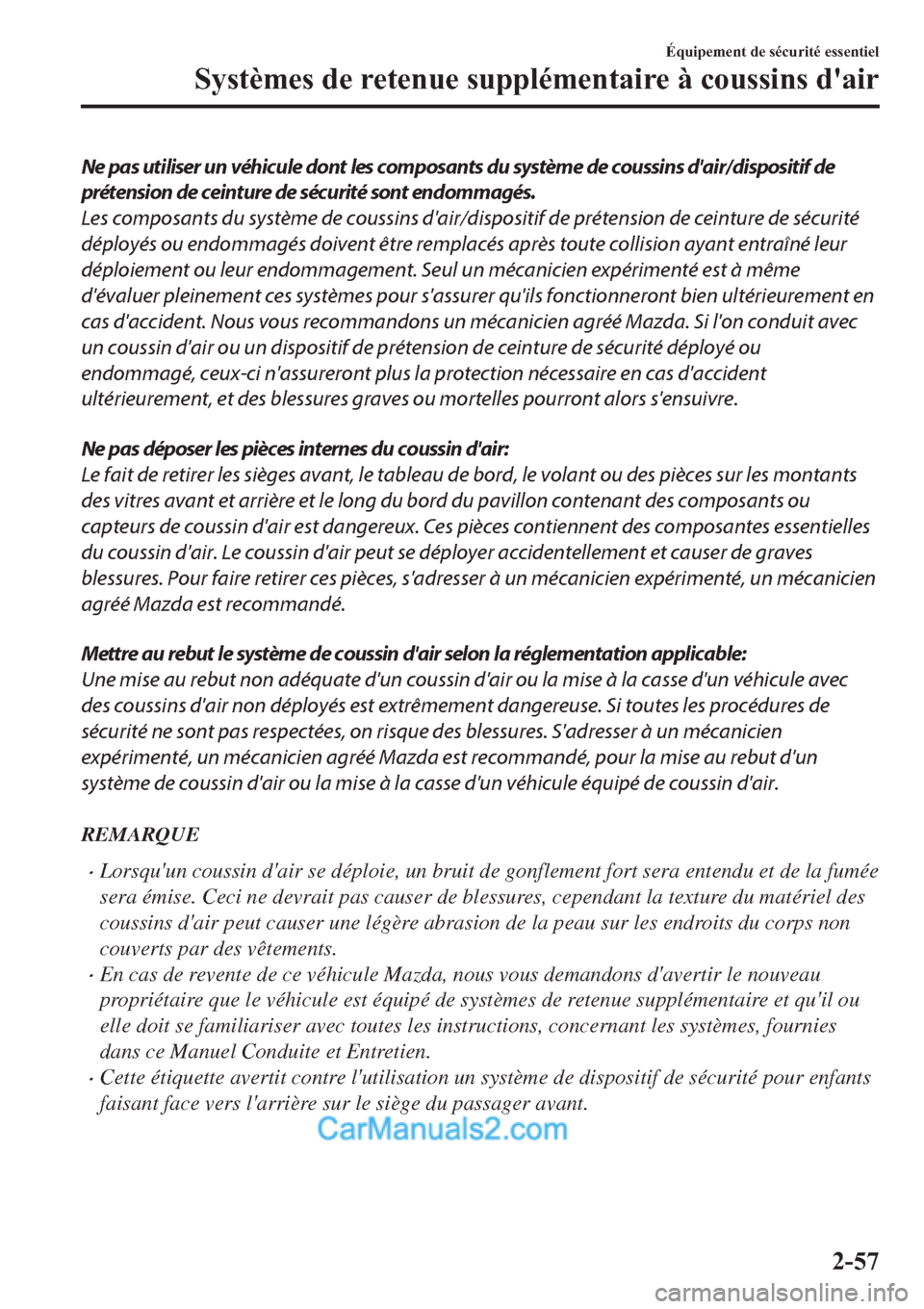 MAZDA MODEL 2 2019  Manuel du propriétaire (in French) Ne pas utiliser un véhicule dont les composants du système de coussins dair/dispositif de
prétension de ceinture de sécurité sont endommagés.
Les composants du système de coussins dair/dispos