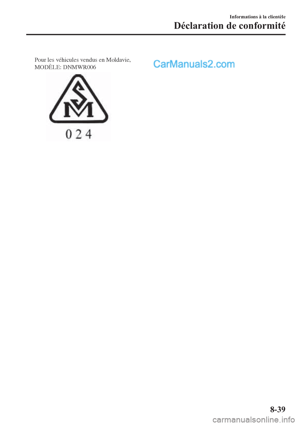 MAZDA MODEL 2 2019  Manuel du propriétaire (in French) Pour les véhicules vendus en Moldavie, 
MODÈLE: DNMWR006
�,�Q�I�R�U�P�D�W�L�R�Q�V��j��O�D��F�O�L�H�Q�W�q�O�H
��p�F�O�D�U�D�W�L�R�Q��G�H��F�R�Q�I�R�U�P�L�W�p
����  