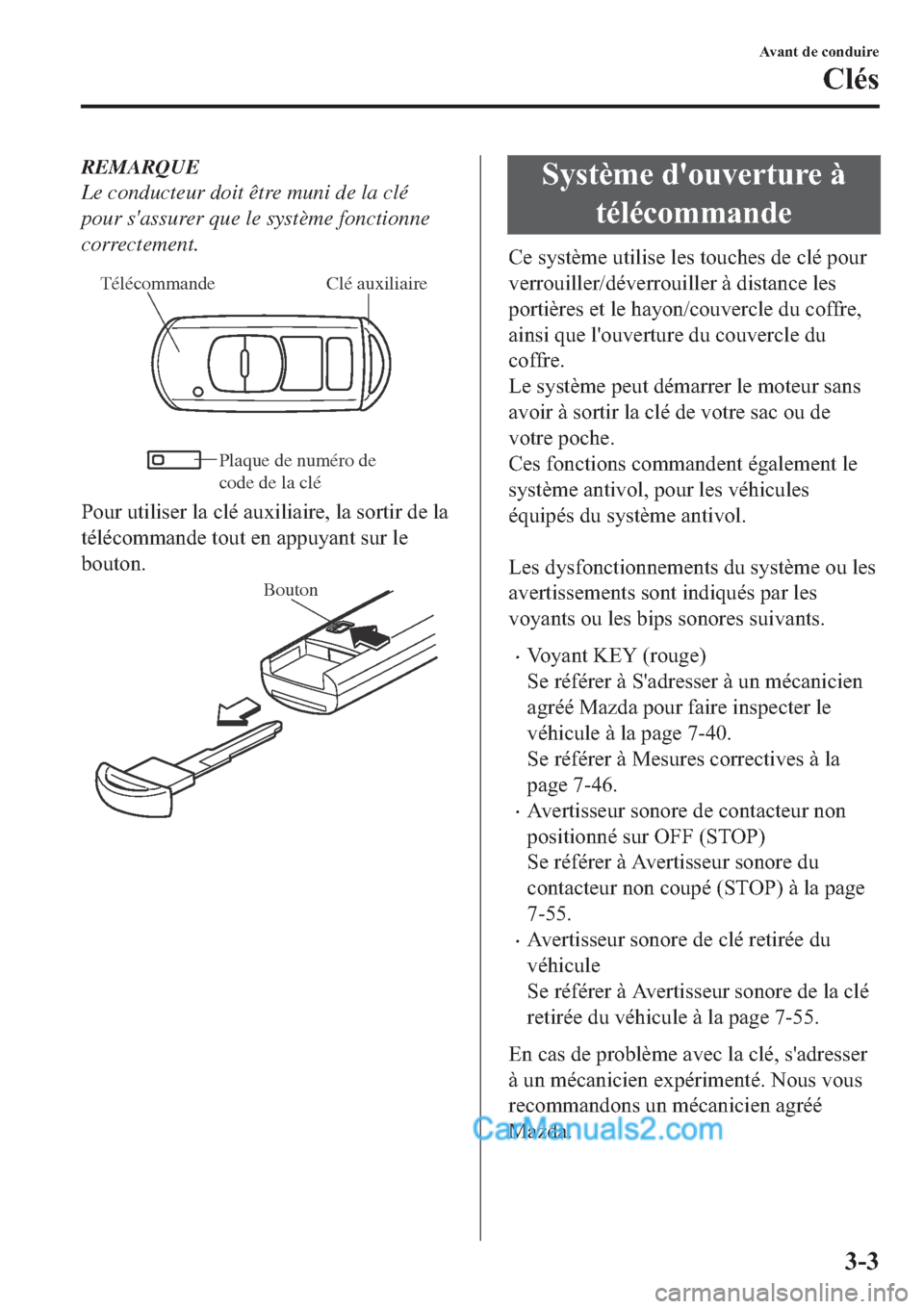 MAZDA MODEL 2 2019  Manuel du propriétaire (in French) REMARQUE
Le conducteur doit être muni de la clé
pour sassurer que le système fonctionne
correctement.
Clé auxiliaire  Télécommande
Plaque de numéro de 
code de la clé 
�3�R�X�U��X�W�L�O�L�V�
