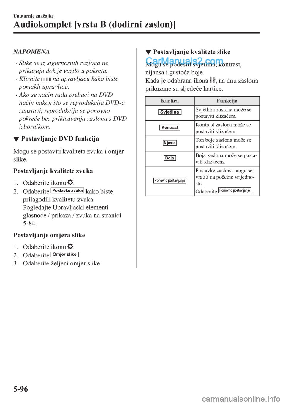 MAZDA MODEL 2 2019  Upute za uporabu (in Crotian) NAPOMENA
�xSlike se iz sigurnosnih razloga ne
prikazuju dok je vozilo u pokretu.
�xKliznite  na upravlja�þu kako biste
pomakli upravlja�þ.
�xAko se na�þin rada prebaci na DVD
na�þin nakon što se 