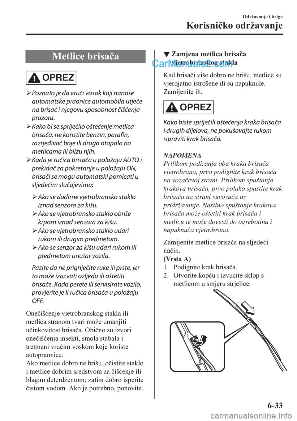 MAZDA MODEL 2 2019  Upute za uporabu (in Crotian) �0�H�W�O�L�F�H��E�U�L�V�D�þ�D
OPREZ
�¾Poznato je da vrući vosak koji nanose
automatske praonice automobila utječe
na brisač i njegovu sposobnost čišćenja
prozora.
�¾Kako bi se spriječilo o