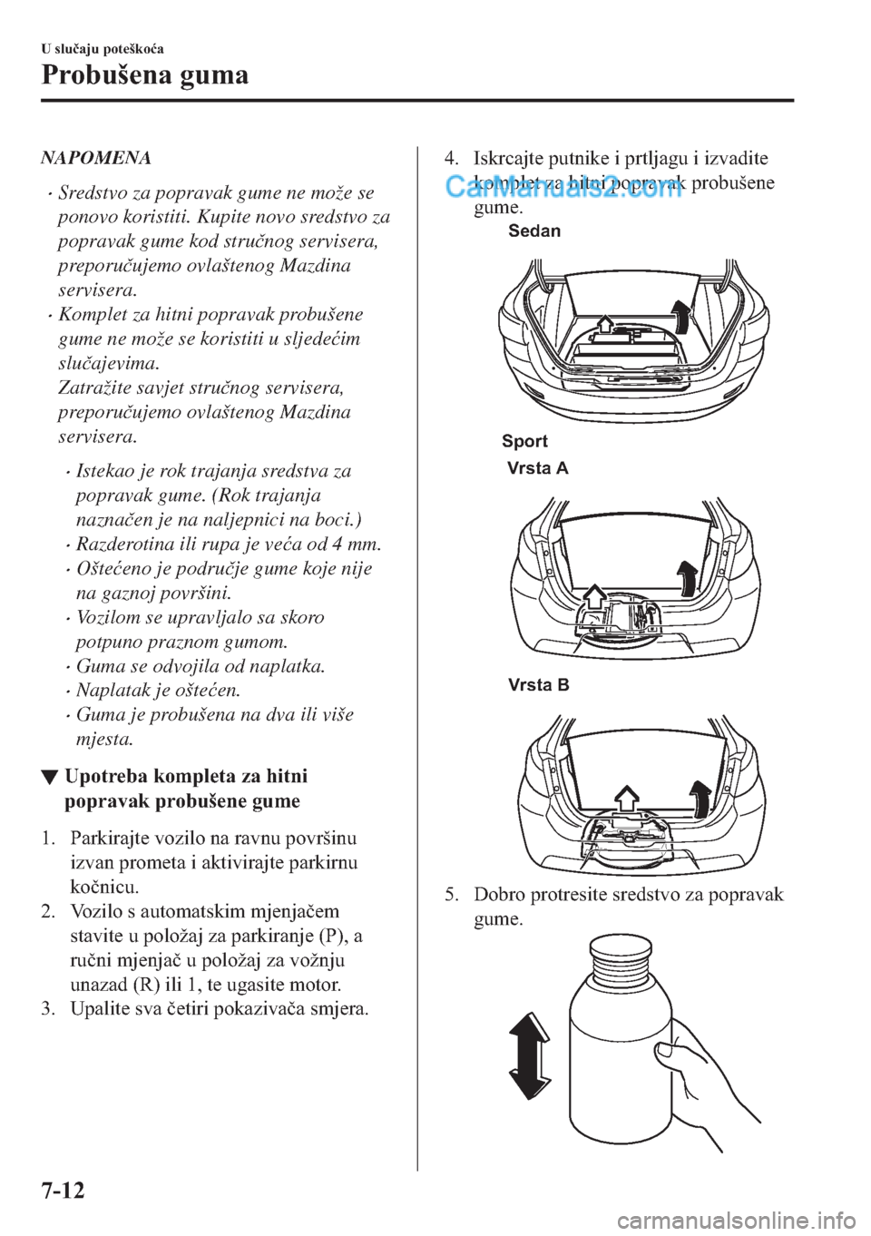 MAZDA MODEL 2 2019  Upute za uporabu (in Crotian) NAPOMENA
�xSredstvo za popravak gume ne može se
ponovo koristiti. Kupite novo sredstvo za
popravak gume kod stru�þnog servisera,
preporu�þujemo ovlaštenog Mazdina
servisera.
�xKomplet za hitni pop
