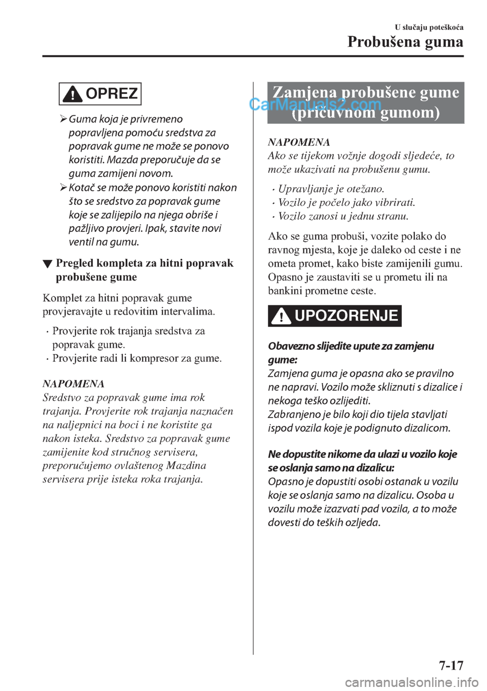 MAZDA MODEL 2 2019  Upute za uporabu (in Crotian) OPREZ
�¾Guma koja je privremeno
popravljena pomoću sredstva za
popravak gume ne može se ponovo
koristiti. Mazda preporučuje da se
guma zamijeni novom.
�¾Kotač se može ponovo koristiti nakon
št