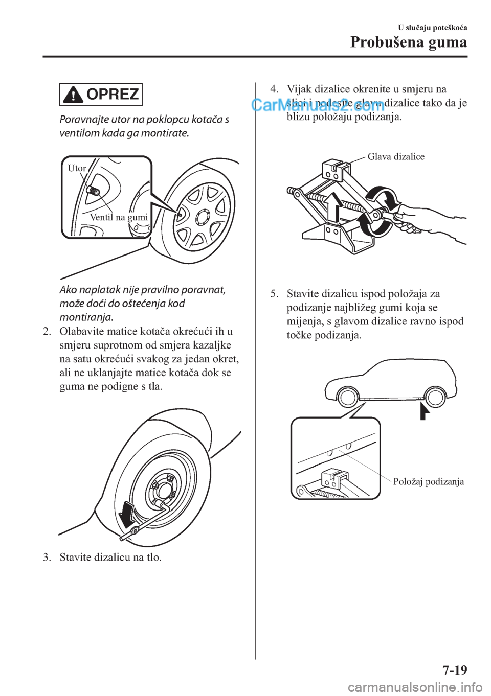 MAZDA MODEL 2 2019  Upute za uporabu (in Crotian) OPREZ
Poravnajte utor na poklopcu kotača s
ventilom kada ga montirate.
 
Ventil na gumi Utor
Ako naplatak nije pravilno poravnat,
može doći do oštećenja kod
montiranja.
�� �2�O�D�E�D�Y�L�W�H��