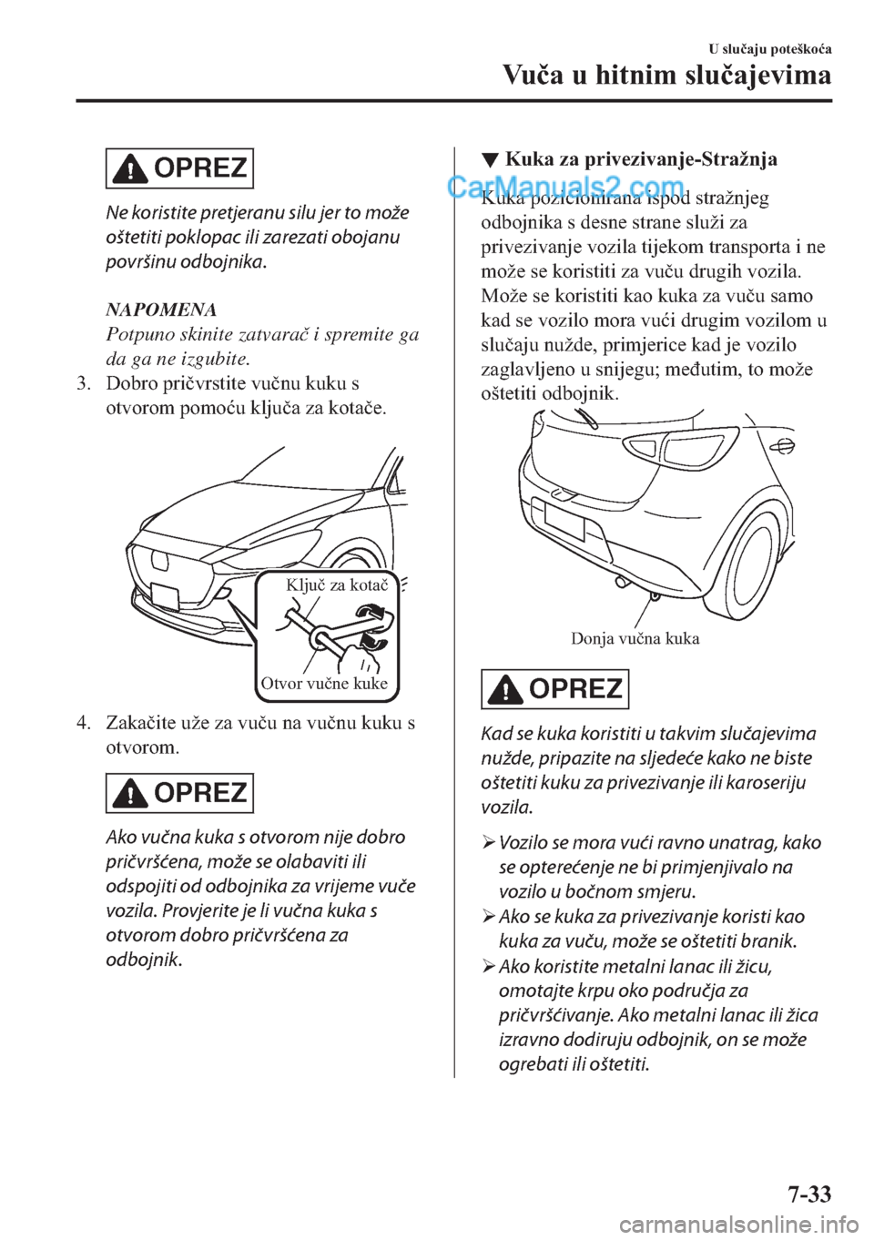 MAZDA MODEL 2 2019  Upute za uporabu (in Crotian) OPREZ
Ne koristite pretjeranu silu jer to može
oštetiti poklopac ili zarezati obojanu
površinu odbojnika.
NAPOMENA
Potpuno skinite zatvara�þ i spremite ga
da ga ne izgubite.
�� ��R�E�U�R��S�U�