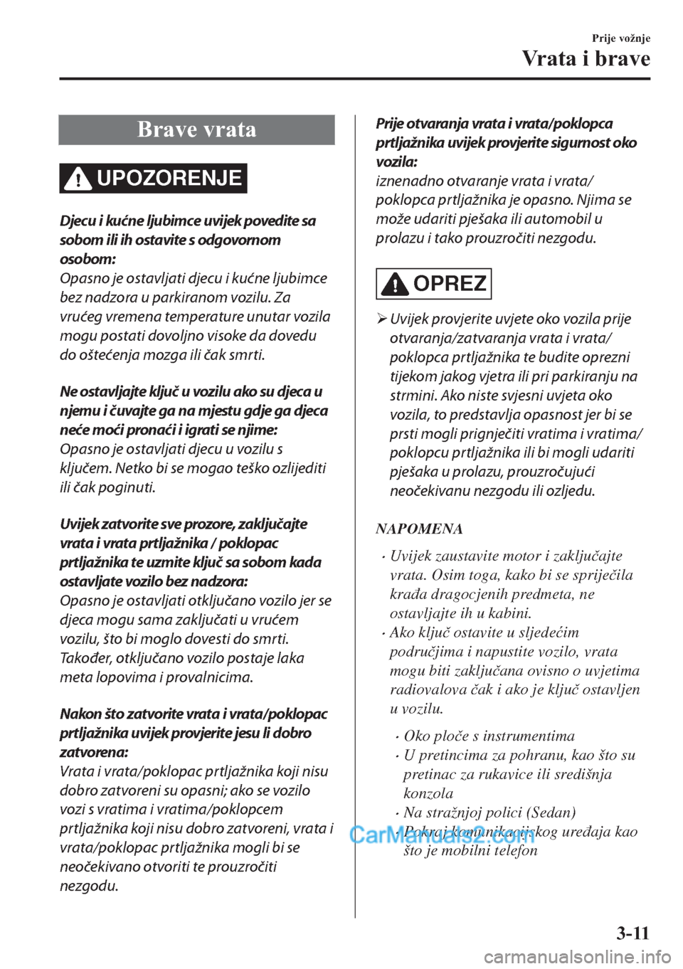 MAZDA MODEL 2 2019  Upute za uporabu (in Crotian) �%�U�D�Y�H��Y�U�D�W�D
UPOZORENJE
Djecu i kućne ljubimce uvijek povedite sa
sobom ili ih ostavite s odgovornom
osobom:
Opasno je ostavljati djecu i kućne ljubimce
bez nadzora u parkiranom vozilu. Za