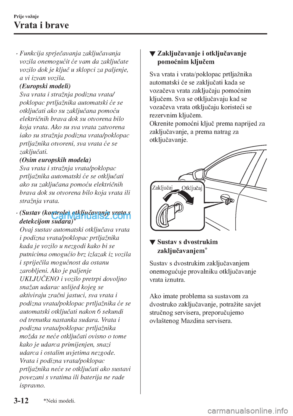 MAZDA MODEL 2 2019  Upute za uporabu (in Crotian) �xFunkcija sprje�þavanja zaklju�þavanja
vozila onemogu�üit �üe vam da zaklju�þate
vozilo dok je klju�þ u sklopci za paljenje,
a vi izvan vozila.
(Europski modeli)
Sva vrata i stražnja podizna v