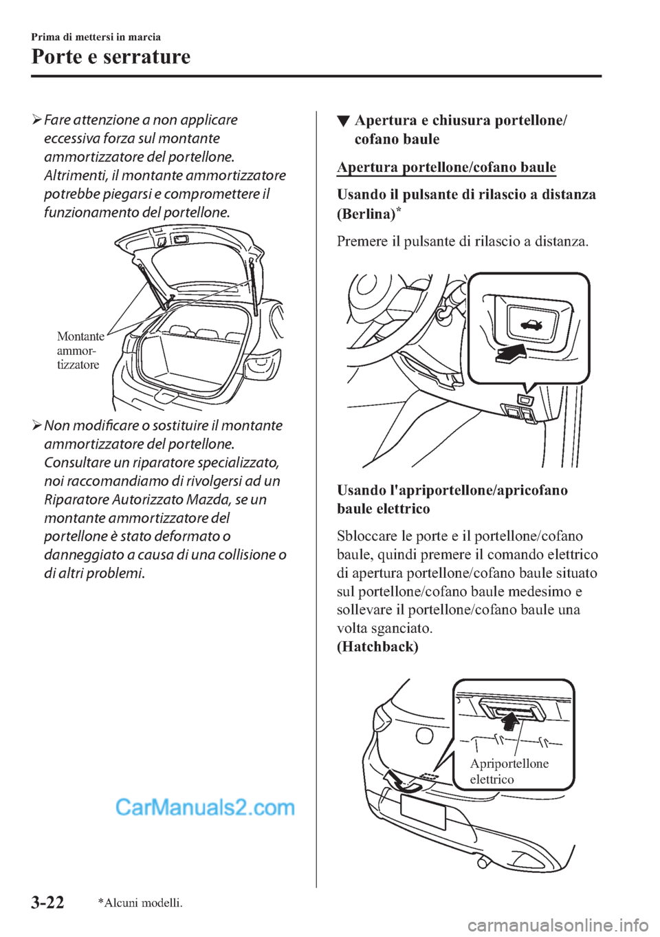 MAZDA MODEL 2 2019  Manuale del proprietario (in Italian) �¾Fare attenzione a non applicare
eccessiva forza sul montante
ammortizzatore del portellone.
Altrimenti, il montante ammortizzatore
potrebbe piegarsi e compromettere il
funzionamento del portellone.