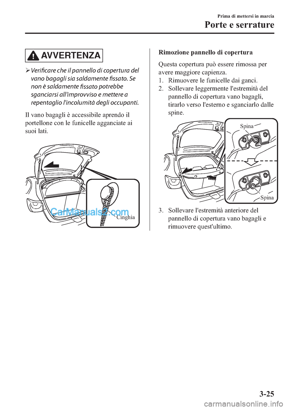 MAZDA MODEL 2 2019  Manuale del proprietario (in Italian) AV V E R T E N Z A
�¾
Verificare che il pannello di copertura del
vano bagagli sia saldamente fissato. Se
non è saldamente 
fissato potrebbe
sganciarsi allimprovviso e mettere a
repentaglio lincol