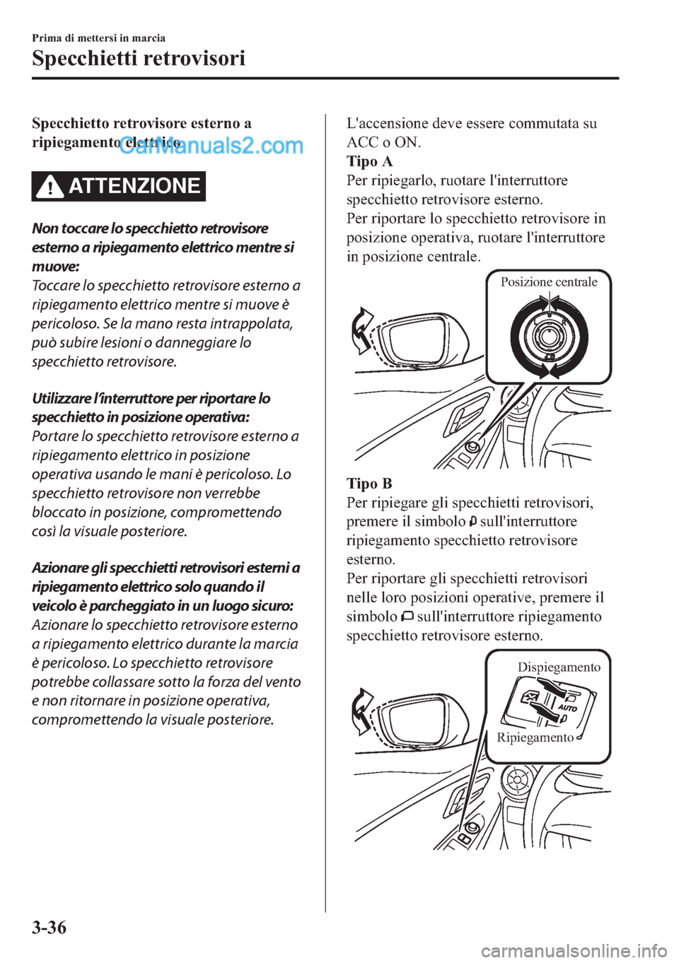 MAZDA MODEL 2 2019  Manuale del proprietario (in Italian) �6�S�H�F�F�K�L�H�W�W�R��U�H�W�U�R�Y�L�V�R�U�H��H�V�W�H�U�Q�R��D
�U�L�S�L�H�J�D�P�H�Q�W�R��H�O�H�W�W�U�L�F�R
AT T E N Z I O N E
Non toccare lo specchietto retrovisore
esterno a ripiegamento elettri
