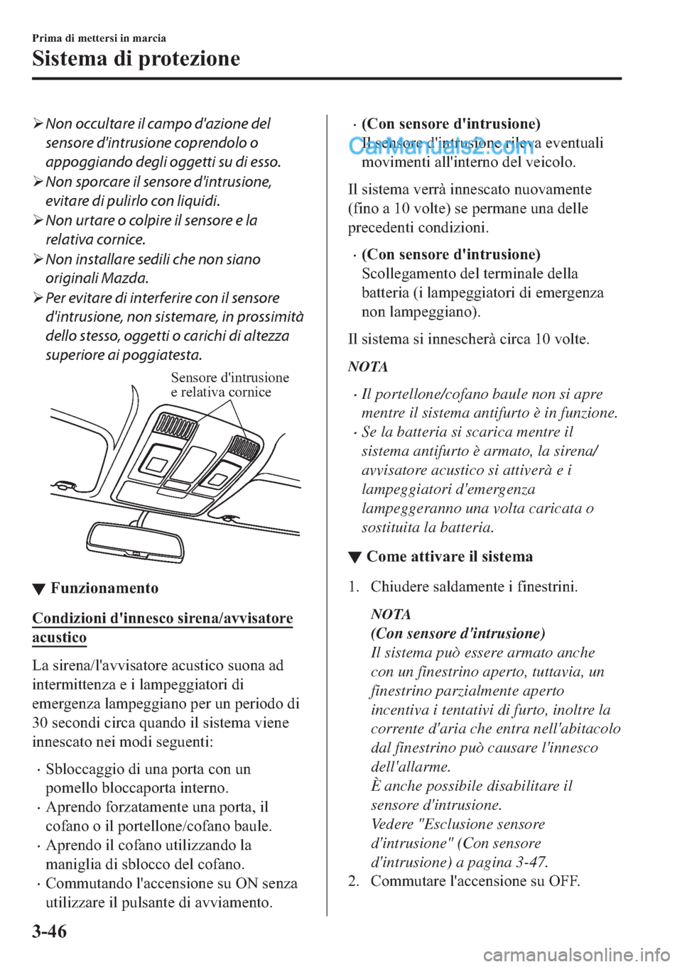 MAZDA MODEL 2 2019  Manuale del proprietario (in Italian) �¾Non occultare il campo dazione del
sensore dintrusione coprendolo o
appoggiando degli oggetti su di esso.
�¾Non sporcare il sensore dintrusione,
evitare di pulirlo con liquidi.
�¾Non urtare o 