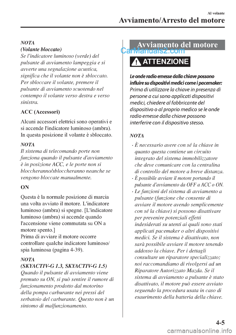 MAZDA MODEL 2 2019  Manuale del proprietario (in Italian) NOTA
(Volante bloccato)
Se lindicatore luminoso (verde) del
pulsante di avviamento lampeggia e si
avverte una segnalazione acustica,
significa che il volante non è sbloccato.
Per sbloccare il volant